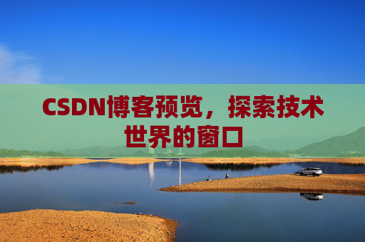 CSDN博客预览，探索技术世界的窗口